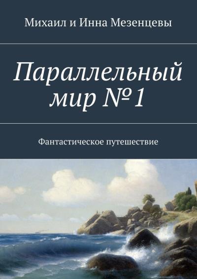 Книга Параллельный мир №1. Фантастическое путешествие (Михаил Мезенцев, Инна Мезенцева)